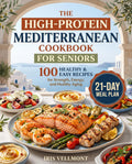 The High-Protein Mediterranean Cookbook for Seniors: 100 Healthy and Easy Recipes for Strength, Energy, and Healthy Aging, Plus a 21-Day Meal Plan