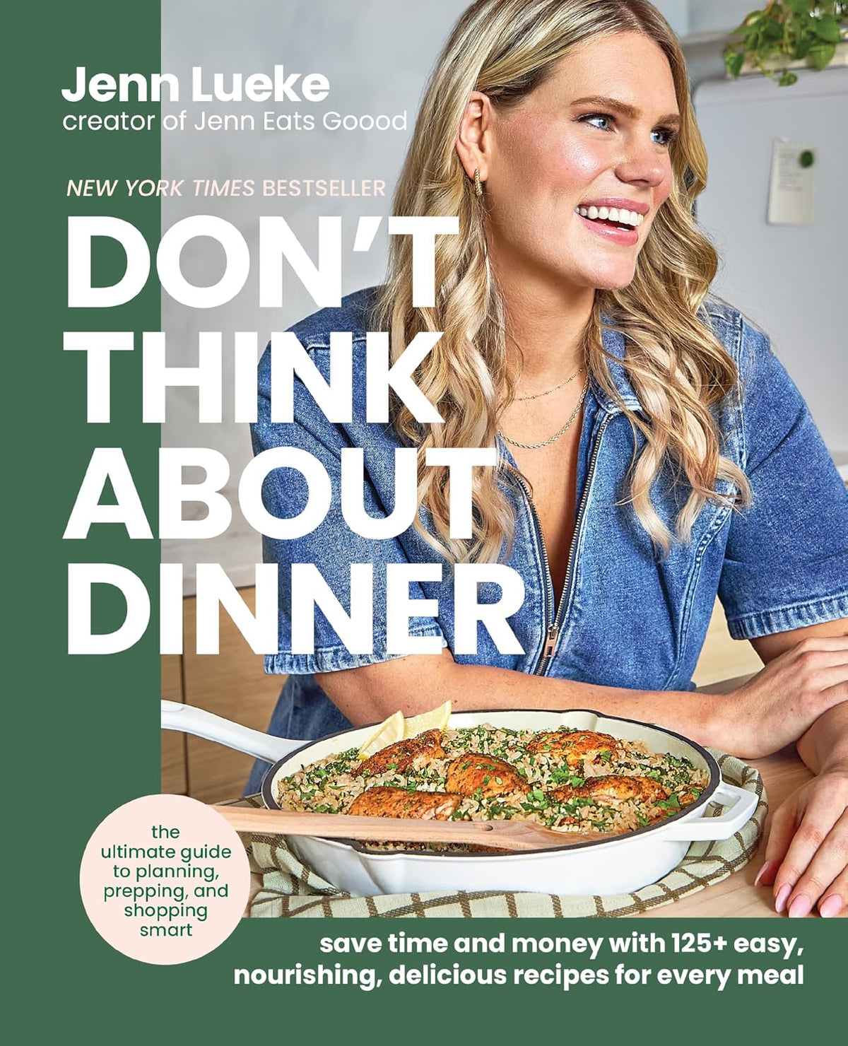 Don’t Think About Dinner: Save Time and Money with 125+ Easy, Nourishing, Delicious Recipes for Every Meal – A New York Times Bestselling Cookbook and Meal Planning Handbook