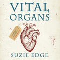 Vital Organs: A History of the World's Most Famous Body Parts