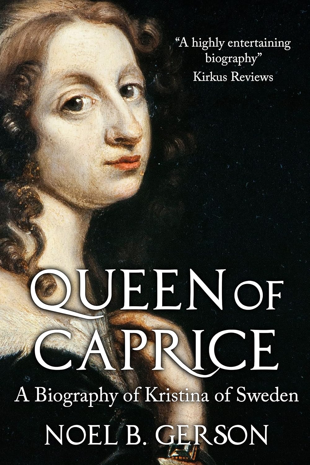 Queen of Caprice: A Biography of Kristina of Sweden (Women Who Changed the Course of History)