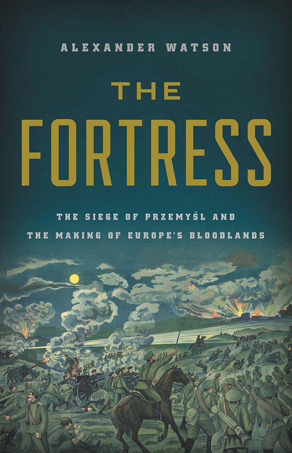 The Fortress: The Siege of Przemysl and the Making of Europe's Bloodlands