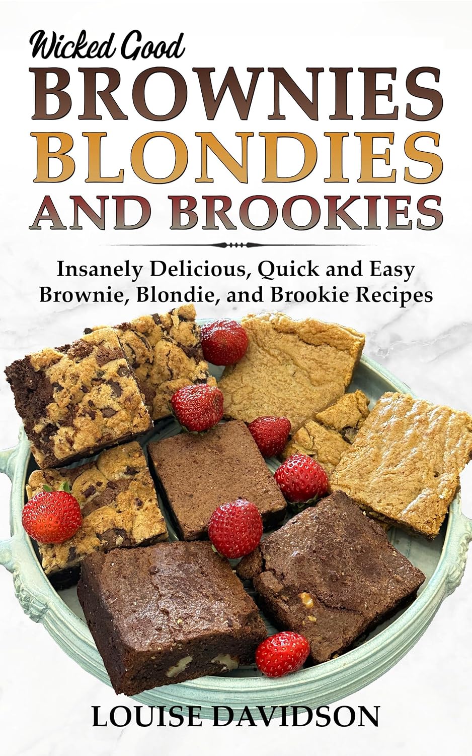 Wicked Good Brownies, Blondies, and Brookies: Insanely Delicious, Quick, and Easy Brownie, Blondie, and Brookie Recipes (Easy Baking Cookbook Book 20)