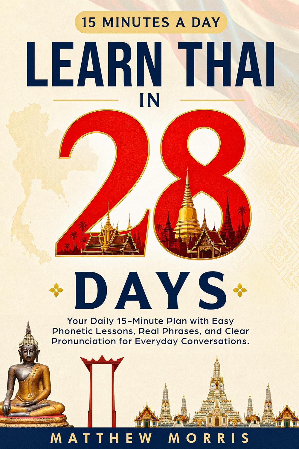 Learn Thai in 28 Days: Your Daily 15-Minute Plan with Easy Phonetic Lessons, Real Phrases, and Clear Pronunciation for Everyday Conversations