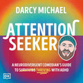 Attention Seeker: A Neurodivergent Comedian's Guide to Surviving Thriving with ADHD