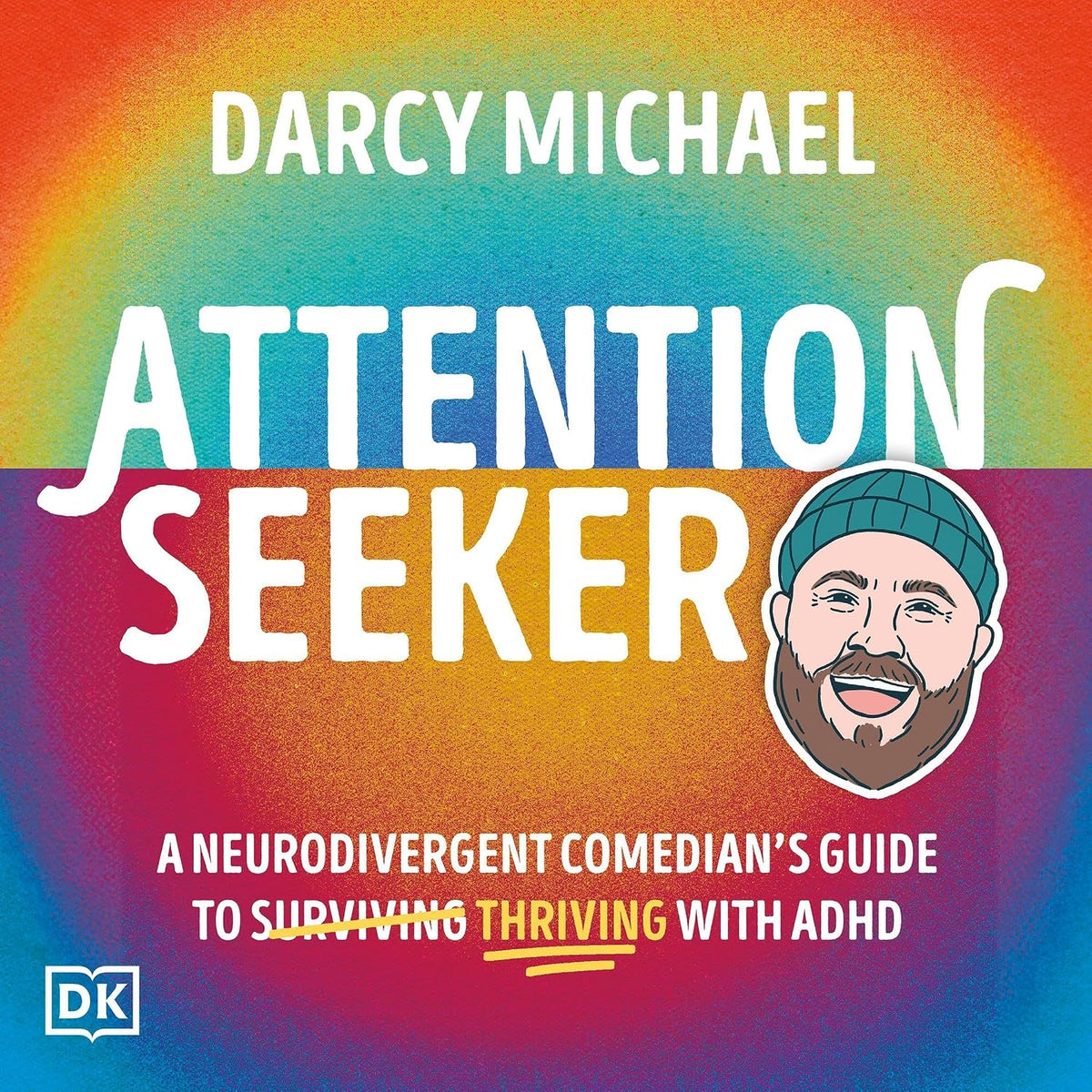 Attention Seeker: A Neurodivergent Comedian's Guide to Surviving Thriving with ADHD
